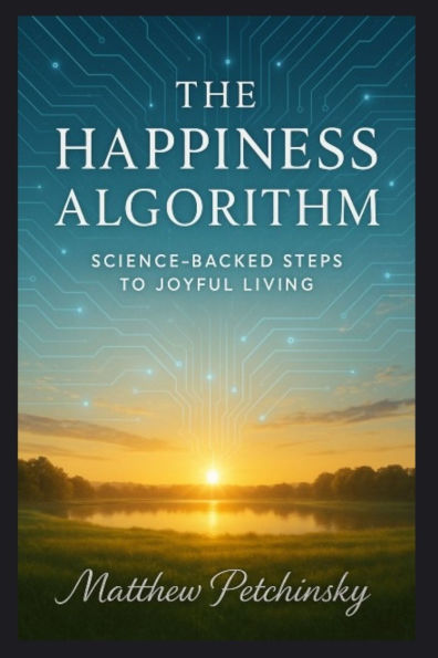 The Happiness Algorithm: Science-Backed Steps to Joyful Living
