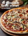 The Gourmet Pizza Kitchen: 50 Recipes