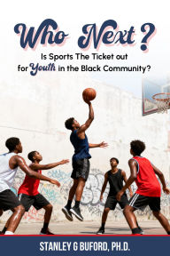 Title: Who Next?: Is SPORTS the Ticket Out for Youth in The BLACK COMMUNITY?, Author: Stanley G. Buford