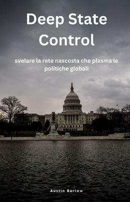 Deep State Control: svelare la rete nascosta che plasma le politiche globali