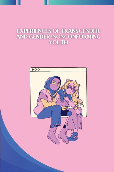 Experiences of Transgender and Gender-Nonconforming Youth