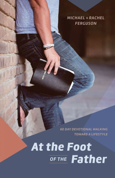 At the Foot of Father: 60 Day Devotional Walking toward a Lifestyle