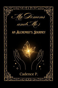 Title: My Demons and Me: an Alchemist's Journey, Author: Cadence Perales