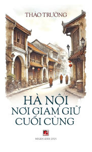 Title: Hï¿½ Nội Nơi Giam Giữ Cuối Cï¿½ng (hardcover), Author: Truong Thao