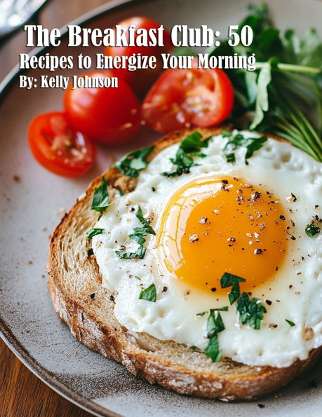 The Breakfast Club: 50 Recipes to Energize Your Morning