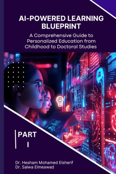 AI-Powered Learning Blueprint: A Comprehensive Guide to Personalized Education from Childhood to Doctoral Studies - PART I