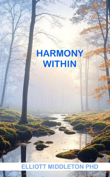 Harmony Within: Unlocking the Secrets of Holistic Wellness: How to Achieve Unity of Mind, Body, & Spirit Using Ancient Wisdom and Modern Practices: Unlocking the Secrets of Holistic Wellness: