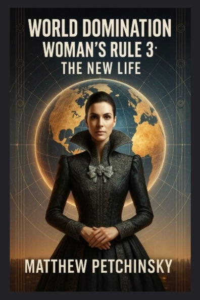World Domination: Woman's Rule 3: The New Life