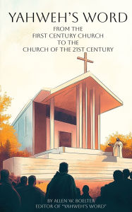 Title: YAHWEH'S WORD From the First Century Church, Author: Allen W Boelter