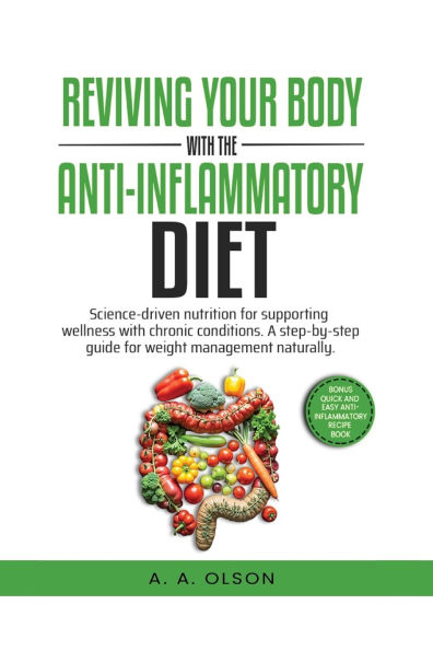 Reviving Your Body with the Anti-Inflammatory Diet: Science-Driven Nutrition for Supporting Wellness Chronic Conditions. A Step-by-Step Guide Weight Management Naturally