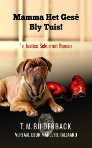 Title: Mamma Het Gesê Bly Tuis! - 'n Justice Sekuriteit Roman, Author: T. M. Bilderback