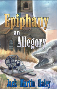 Title: Epiphany an Allegory, Author: Jack Martin Haley