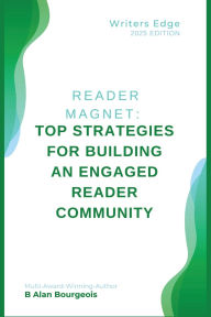 Title: Reader Magnet: Top Strategies for Building an Engaged Reader Community, Author: B Alan Bourgeois