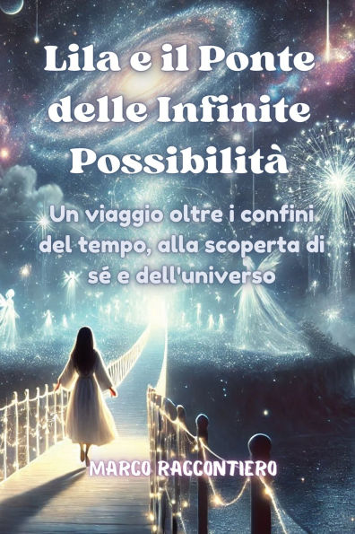 Lila e il Ponte delle Infinite Possibilitï¿½: Un viaggio oltre i confini del tempo, alla scoperta di sï¿½ dell'universo