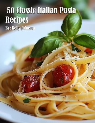 50 Classic Italian Pasta Recipes