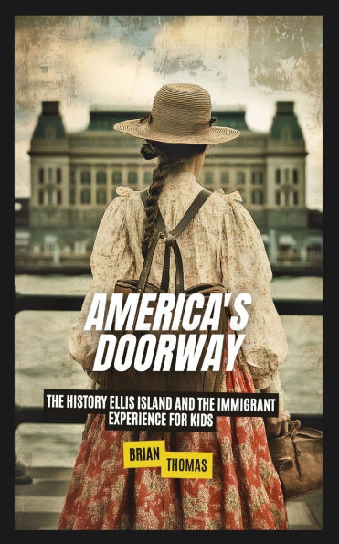 America's Doorway: the History Ellis Island and Immigrant Experience For Kids