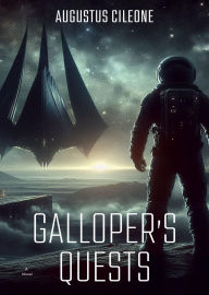 Title: Galloper's Quests: The Fall of Earth and the Rise of a New Destiny, Author: Augustus Cileone