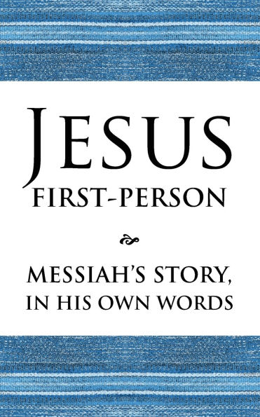 Jesus First-Person: Messiah's Story, His Own Words