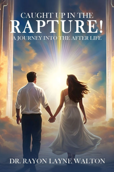 Caught Up in the Rapture!: A Journey Into the After Life