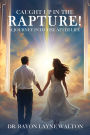 Caught Up in the Rapture!: A Journey Into the After Life