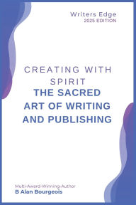 Title: Creating with Spirit: The Sacred Art of Writing and Publishing, Author: B Alan Bourgeois