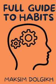 Title: Full Guide to Habits, Author: Maksim Dolgikh