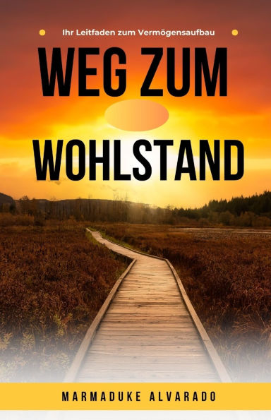 Weg zum Wohlstand: Ihr Leitfaden zum Vermï¿½gensaufbau