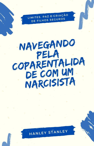 Navegando pela Coparentalidade com um Narcisista: Limites, Paz e Criaï¿½ï¿½o de Filhos Seguros