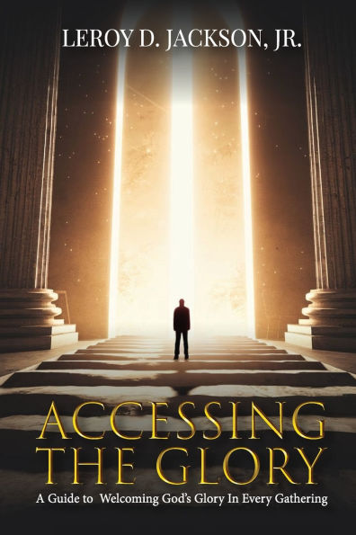 Accessing The Glory: A Guide to Welcoming God's Glory Every Gathering