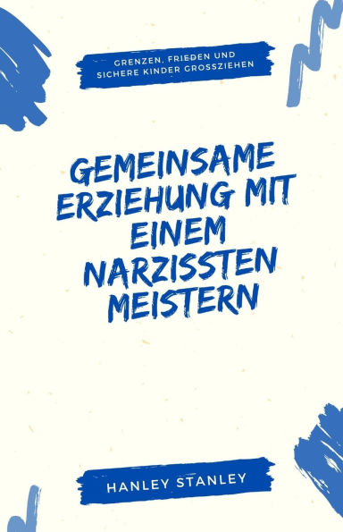 Gemeinsame Erziehung mit einem Narzissten meistern: Grenzen, Frieden und sichere Kinder groï¿½ziehen