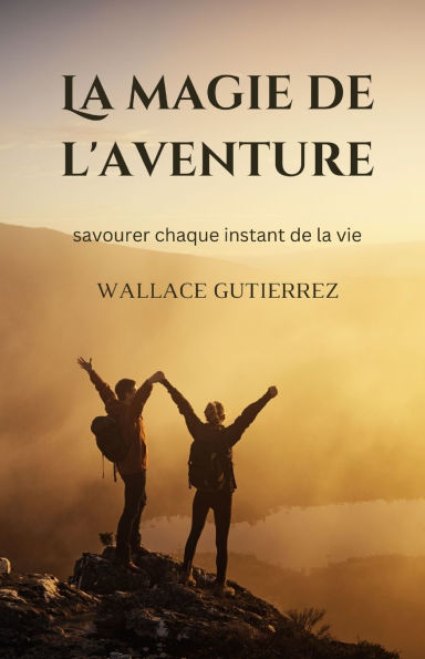 la magie de l'aventure: savourer chaque instant vie