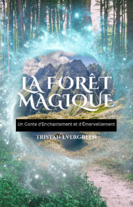 Title: La Forêt Magique: Un Conte d'Enchantement et d'Émerveillement, Author: Tristan Evergreen