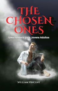 Title: The Chosen Ones: Uma Fantasia para Jovens Adultos, Author: William Vincent