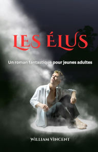 Title: Les ï¿½lus: Un roman fantastique pour jeunes adultes, Author: William Vincent