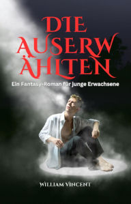 Title: Die Auserwählten: Ein Fantasy-Roman für junge Erwachsene, Author: William Vincent