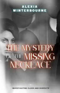 Title: The Mystery of the Missing Necklace: Investigating Clues and Suspects, Author: Alexia Winterbourne