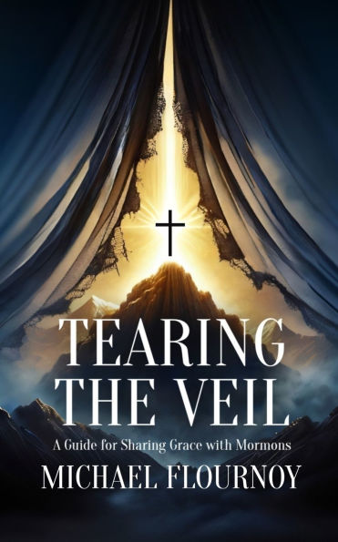 Tearing the Veil: A Guide for Sharing Grace with Mormons