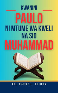 Title: Kwanini Paulo ni Mtume wa Kweli na siyo Muhammad, Author: Maxwell Shimba