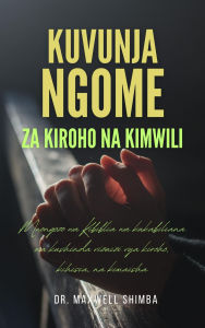 Title: Kuvunja Ngome: Za Kiroho na Kimwili: Mwongozo wa Kibiblia wa kukabiliana na kushinda vizuizi vya kiroho, kihisia, na kimaisha, Author: Shimba