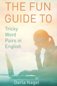 Title: The Fun Guide to Tricky Word Pairs in English, Author: Darla Nagel