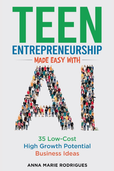 Teen Entrepreneurship Made Easy With AI: 35 Low-Cost High Growth Potential Business Ideas