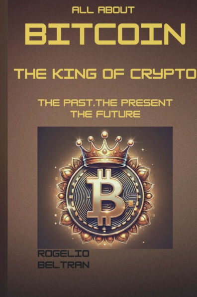 All about Bitcoin the King of Crypto: Past Present Future
