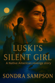 Title: Luski's Silent Girl: A Native American revenge story, Author: Sondra Sampson