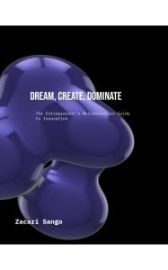 Title: Dream. Create. Dominate, Author: Zacari Sango