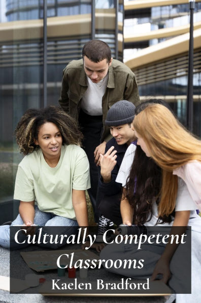 Culturally Competent Classrooms: Bridging Cultural Gaps and Building Inclusive Teaching Practices