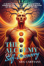 The Alchemy of Self Discovery: A Quest for an Authentic Existence - Embrace the Messy, Beautiful Process of Becoming Our Truest Selves