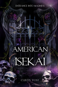 Title: American Isekai: Entrance into Madness, Author: Curtis Yost