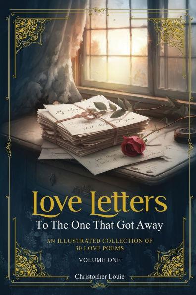 Love Letters To The One That Got Away: An Illustrated Collection of 30 Poems - Volume
