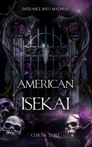 Title: American Isekai: Entrance into Madness, Author: Curtis Yost