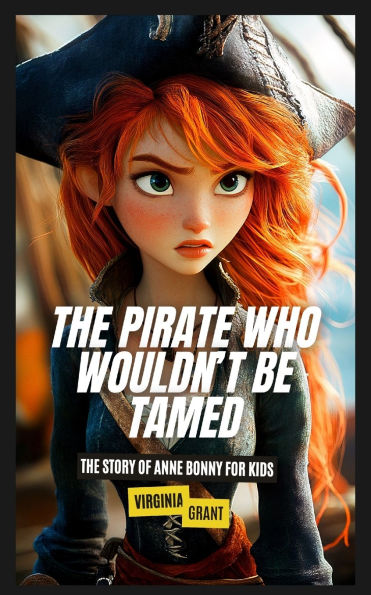 The Pirate Who Wouldn't Be Tamed: Story of Anne Bonny for Kids